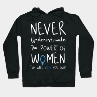 Never Underestimate The Power Of Women, We Will Vote You Out. Hoodie